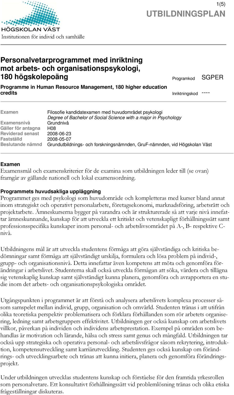 Fastställd 2008-05-07 Beslutande nämnd Grundutbildnings- och forskningsnämnden, GruF-nämnden, vid Högskolan Väst smål och examenskriterier för de examina som utbildningen leder till (se ovan) framgår