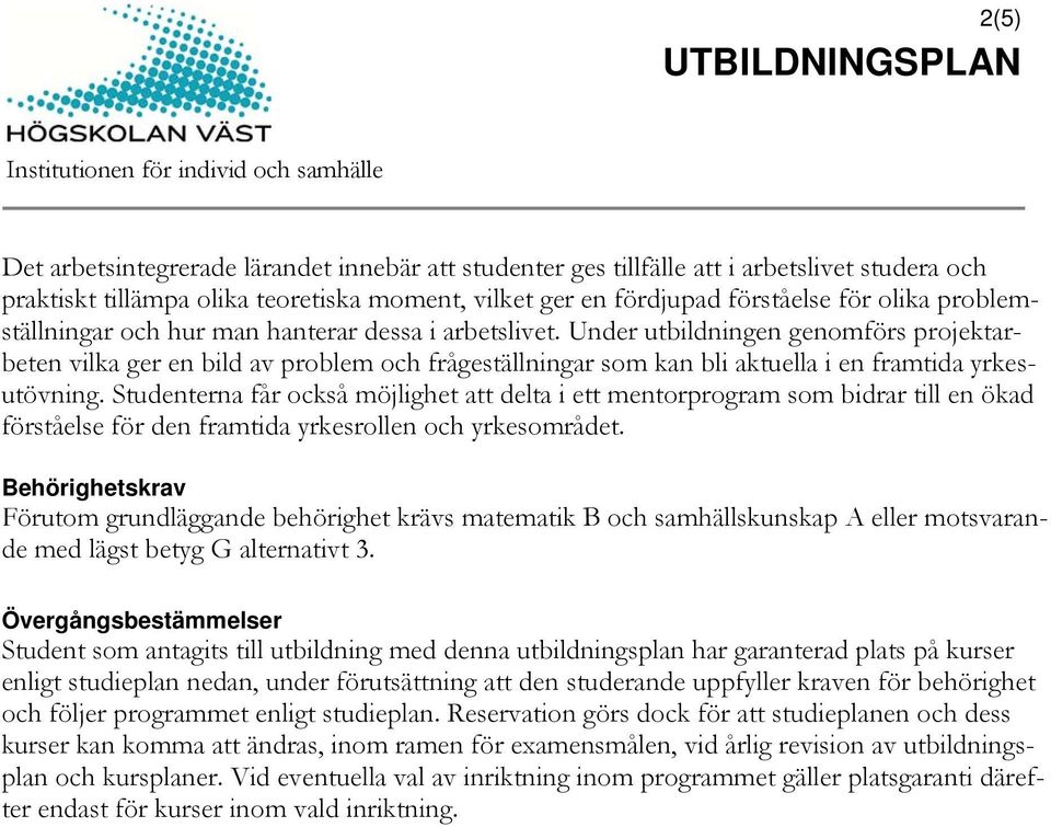 Under utbildningen genomförs projektarbeten vilka ger en bild av problem och frågeställningar som kan bli aktuella i en framtida yrkesutövning.