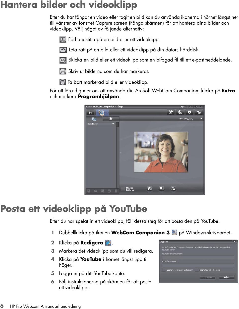 Skicka en bild eller ett videoklipp som en bifogad fil till ett e-postmeddelande. Skriv ut bilderna som du har markerat. Ta bort markerad bild eller videoklipp.