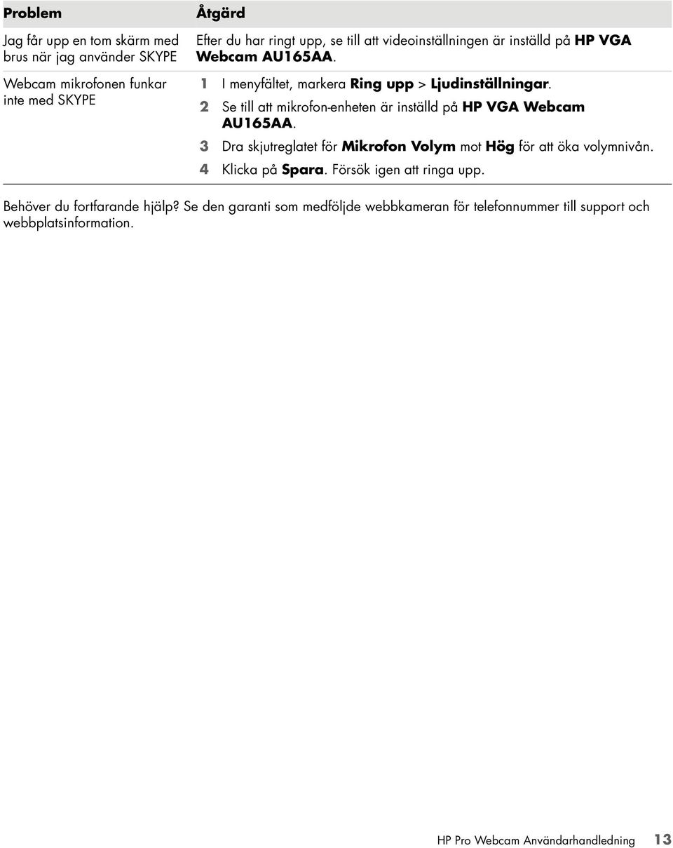 2 Se till att mikrofon-enheten är inställd på HP VGA Webcam AU165AA. 3 Dra skjutreglatet för Mikrofon Volym mot Hög för att öka volymnivån.