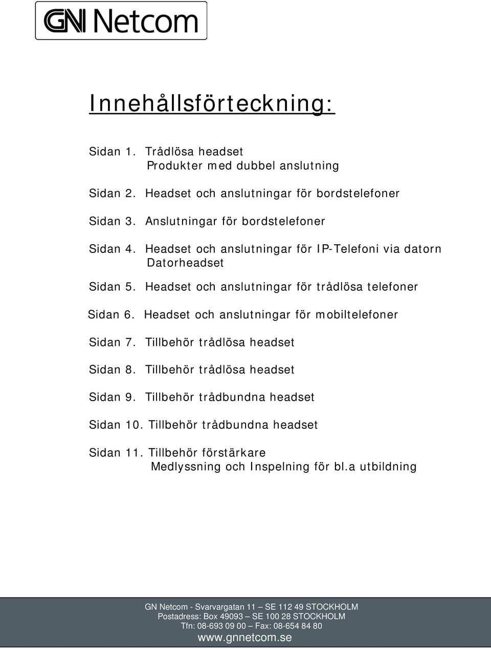 Headset och anslutningar för mobiltelefoner Sidan 7. Tillbehör trådlösa headset Sidan 8. Tillbehör trådlösa headset Sidan 9. Tillbehör trådbundna headset Sidan 10.