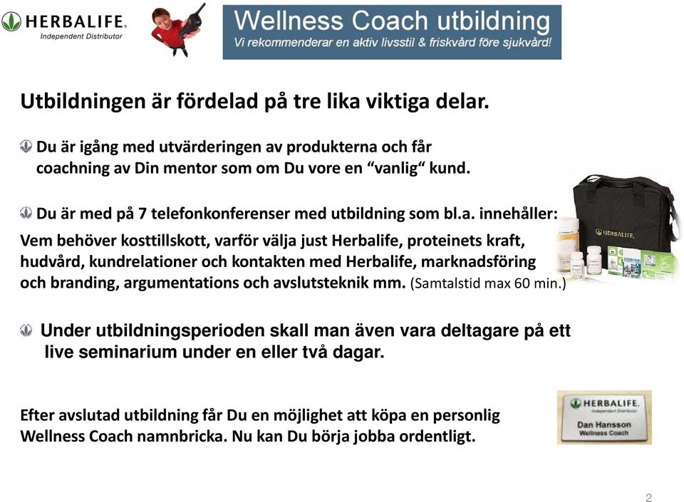 innehåller: Vem behöver kosttillskott, varför välja just Herbalife, proteinets kraft, hudvård, kundrelationer och kontakten med Herbalife, marknadsföring och branding,