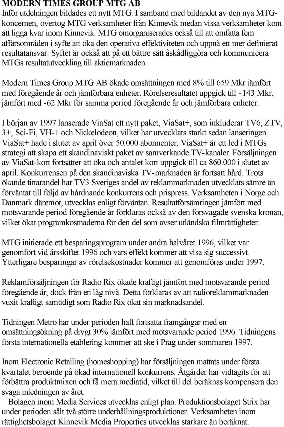 MTG omorganiserades också till att omfatta fem affärsområden i syfte att öka den operativa effektiviteten och uppnå ett mer definierat resultatansvar.