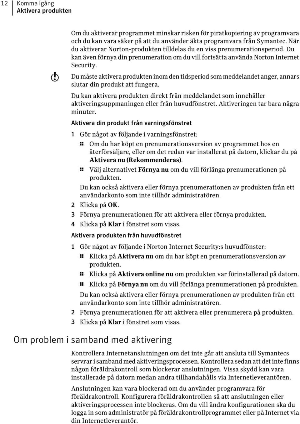 Du måste aktivera produkten inom den tidsperiod som meddelandet anger, annars slutar din produkt att fungera.