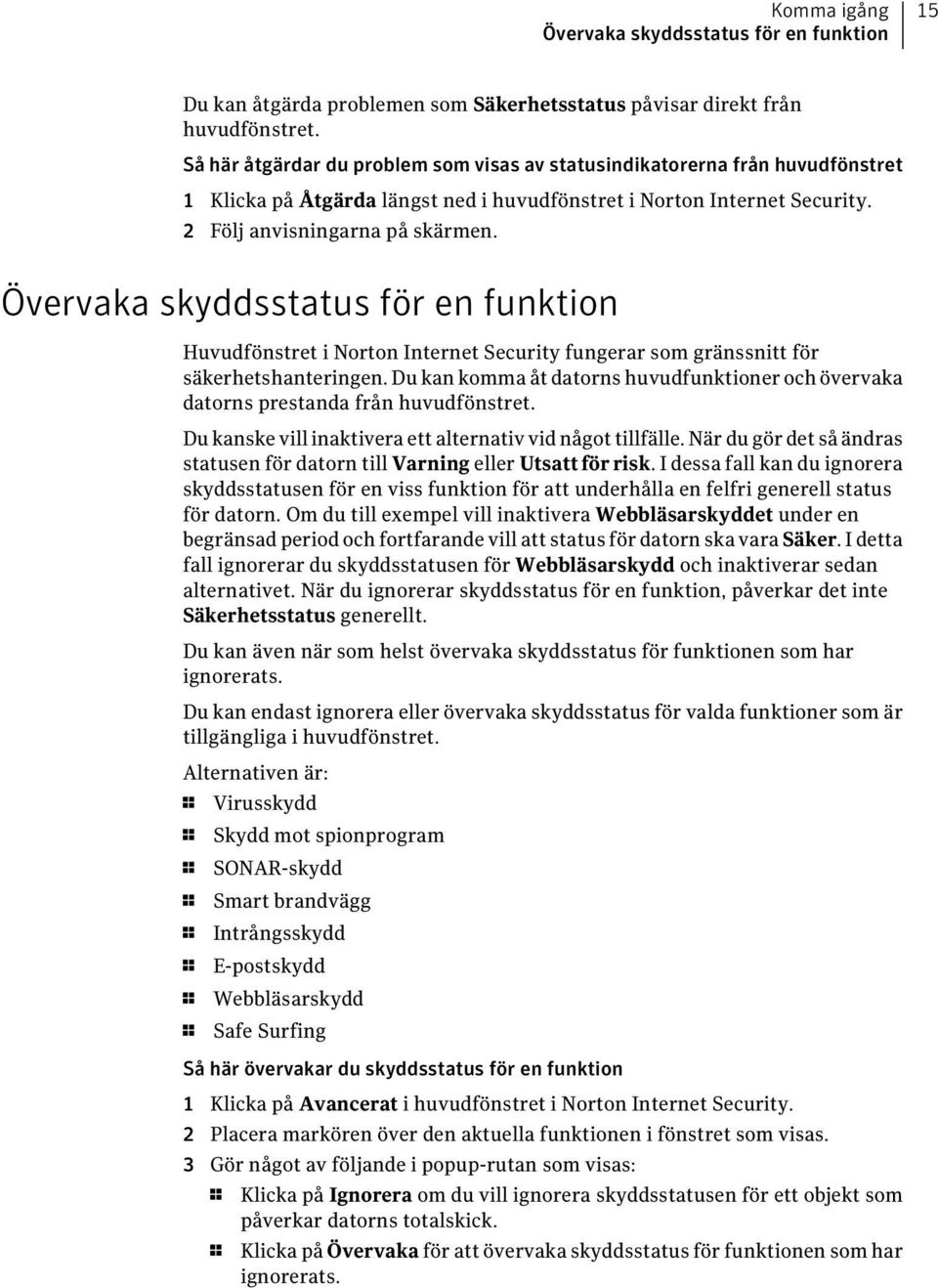 Övervaka skyddsstatus för en funktion Huvudfönstret i Norton Internet Security fungerar som gränssnitt för säkerhetshanteringen.