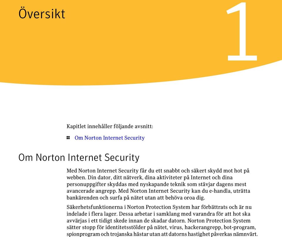 Med Norton Internet Security kan du e-handla, uträtta bankärenden och surfa på nätet utan att behöva oroa dig.