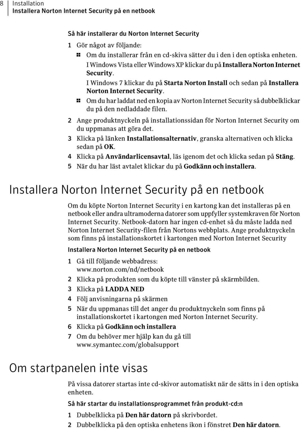 1 Om du har laddat ned en kopia av Norton Internet Security så dubbelklickar du på den nedladdade filen.