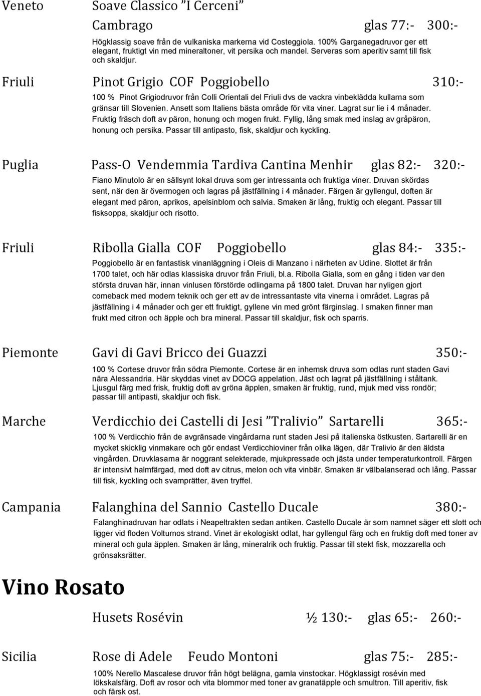 Friuli Pinot Grigio COF Poggiobello 310:- 100 % Pinot Grigiodruvor från Colli Orientali del Friuli dvs de vackra vinbeklädda kullarna som gränsar till Slovenien.