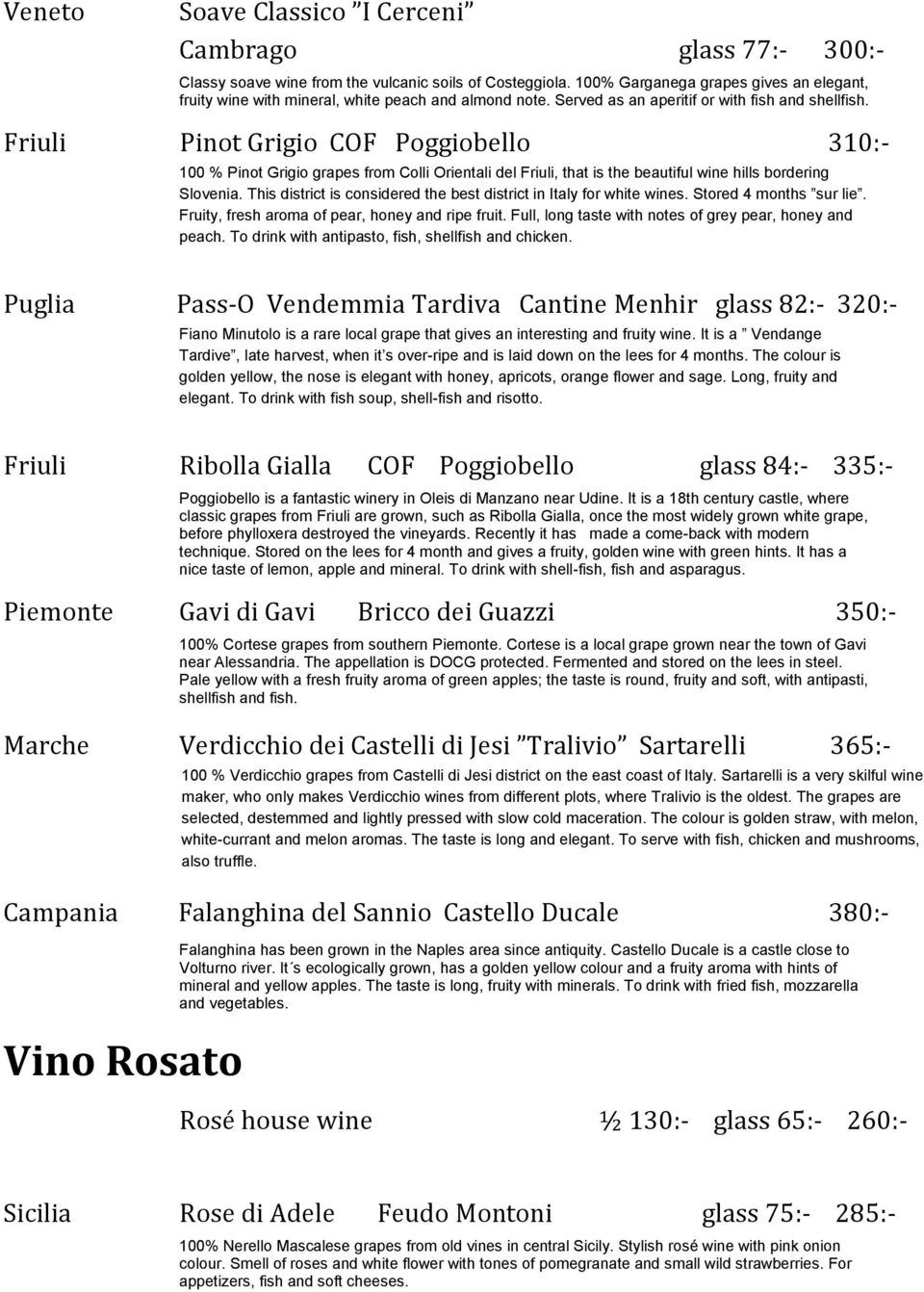 Friuli Pinot Grigio COF Poggiobello 310:- 100 % Pinot Grigio grapes from Colli Orientali del Friuli, that is the beautiful wine hills bordering Slovenia.