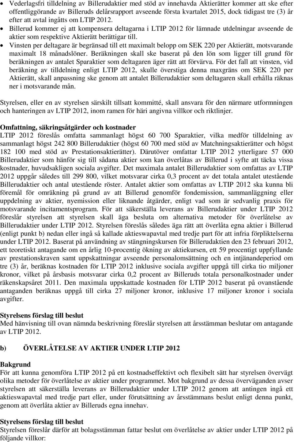 Vinsten per deltagare är begränsad till ett maximalt belopp om SEK 220 per Aktierätt, motsvarande maximalt 18 månadslöner.