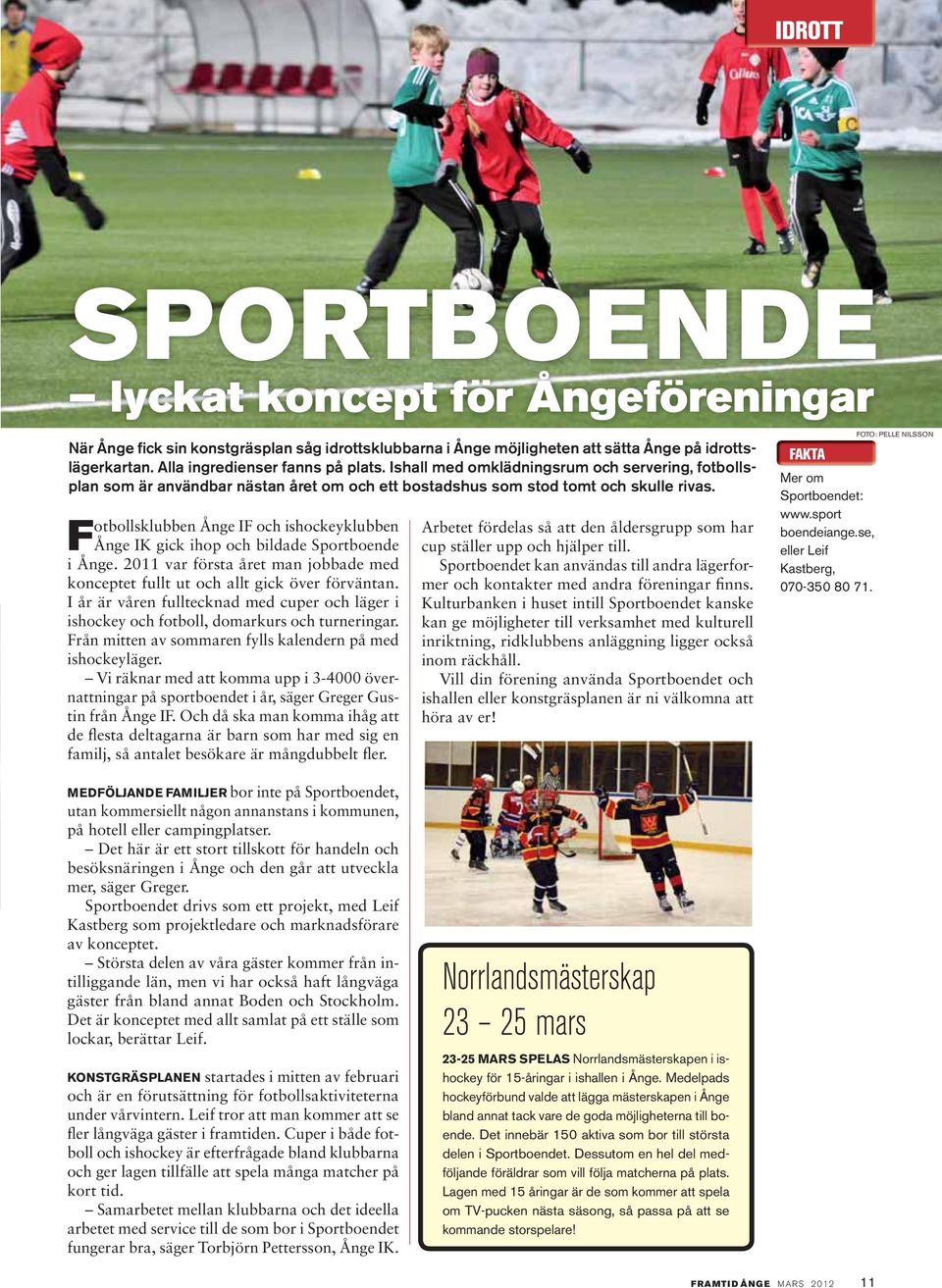 Fotbollsklubben Ånge IF och ishockeyklubben Ånge IK gick ihop och bildade Sportboende i Ånge. 2011 var första året man jobbade med konceptet fullt ut och allt gick över förväntan.