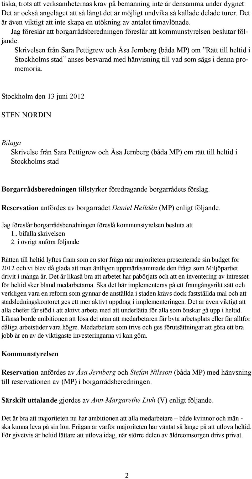 Skrivelsen från Sara Pettigrew och Åsa Jernberg (båda MP) om Rätt till heltid i Stockholms stad anses besvarad med hänvisning till vad som sägs i denna promemoria.