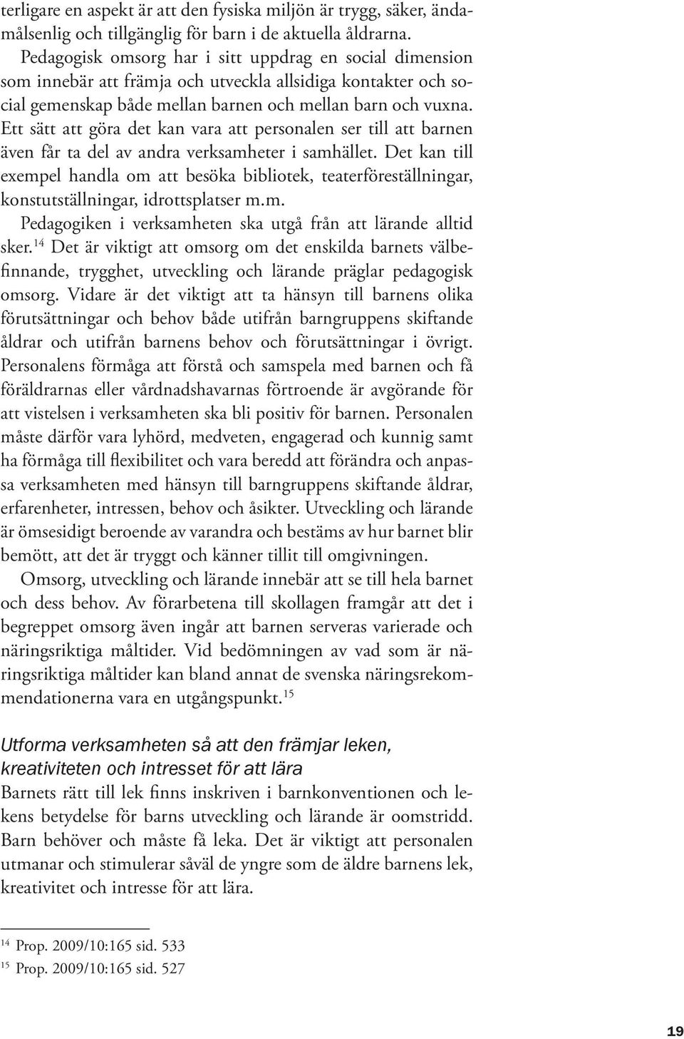 Ett sätt att göra det kan vara att personalen ser till att barnen även får ta del av andra verksamheter i samhället.