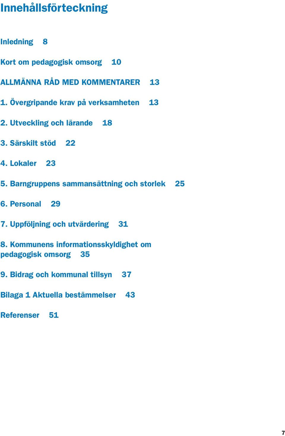 Barngruppens sammansättning och storlek 25 6. Personal 29 7. Uppföljning och utvärdering 31 8.