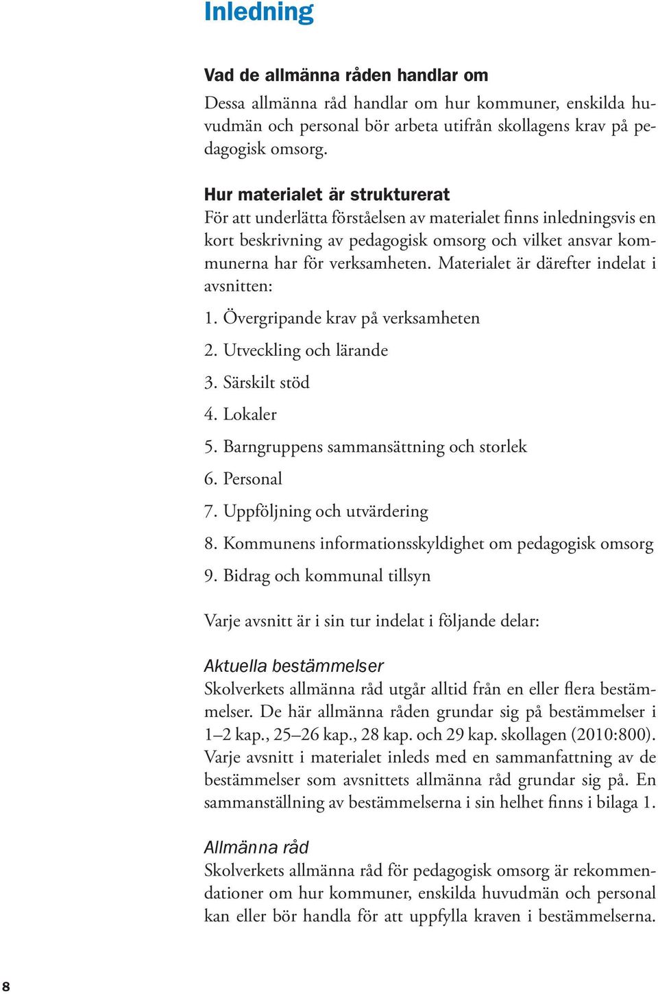 Materialet är därefter indelat i avsnitten: 1. Övergripande krav på verksamheten 2. Utveckling och lärande 3. Särskilt stöd 4. Lokaler 5. Barngruppens sammansättning och storlek 6. Personal 7.