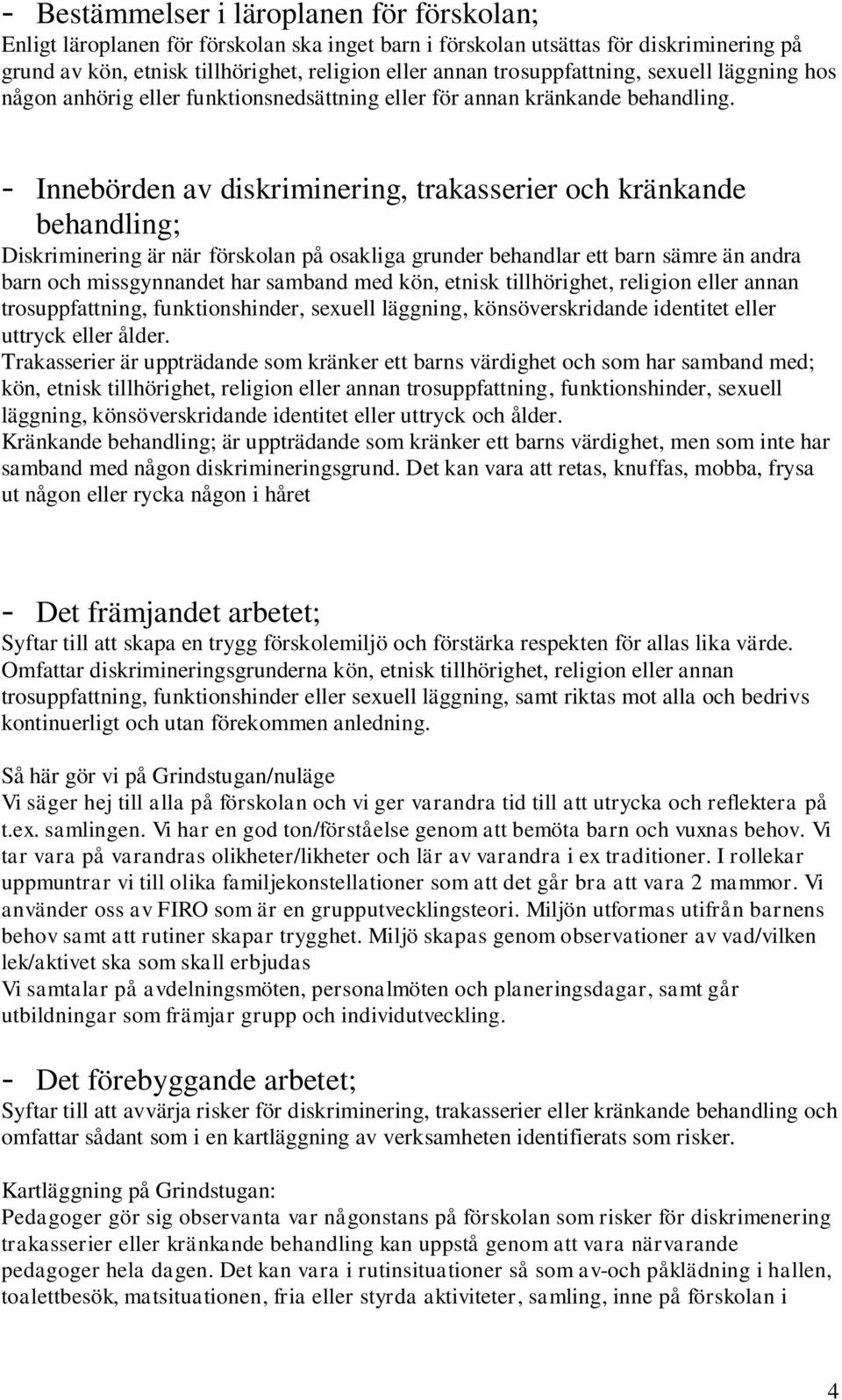 - Innebörden av diskriminering, trakasserier och kränkande behandling; Diskriminering är när förskolan på osakliga grunder behandlar ett barn sämre än andra barn och missgynnandet har samband med