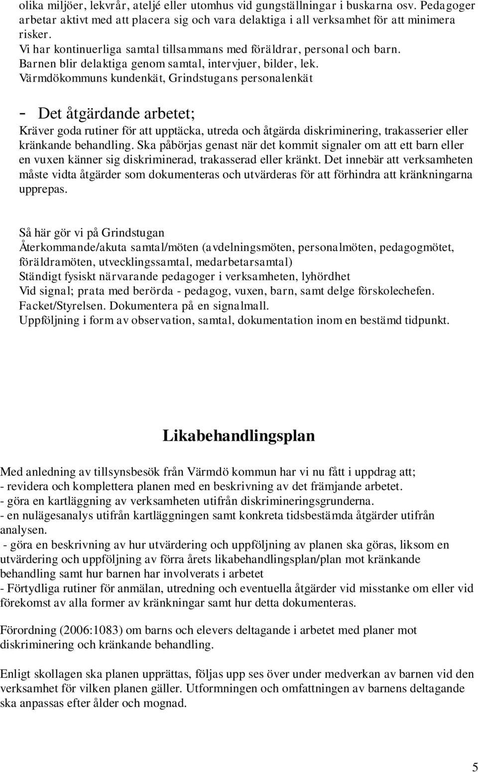 Värmdökommuns kundenkät, Grindstugans personalenkät - Det åtgärdande arbetet; Kräver goda rutiner för att upptäcka, utreda och åtgärda diskriminering, trakasserier eller kränkande behandling.