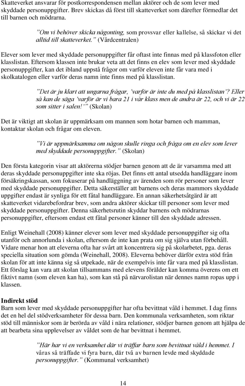 (Vårdcentralen) Elever som lever med skyddade personuppgifter får oftast inte finnas med på klassfoton eller klasslistan.