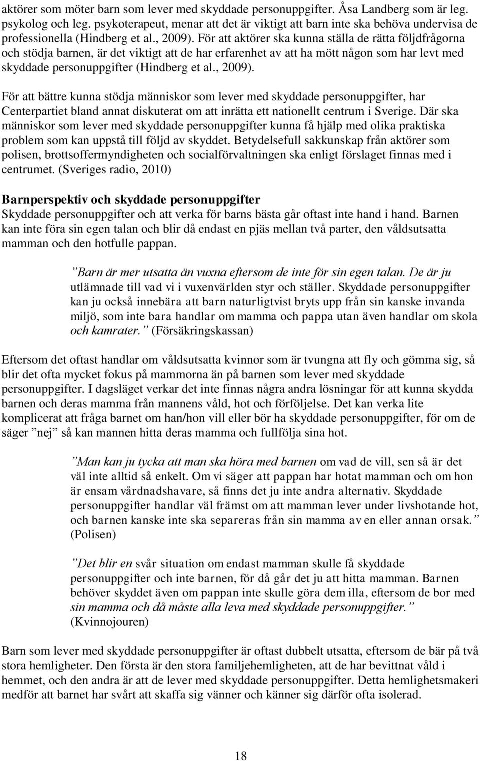 För att aktörer ska kunna ställa de rätta följdfrågorna och stödja barnen, är det viktigt att de har erfarenhet av att ha mött någon som har levt med skyddade personuppgifter (Hindberg et al., 2009).