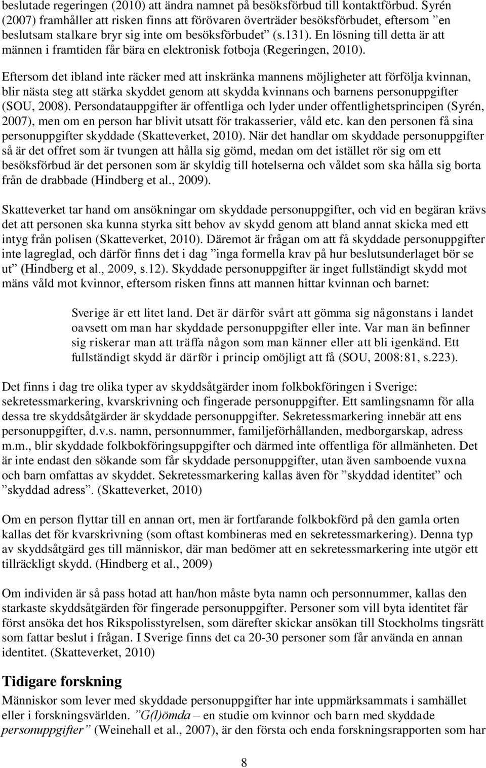 En lösning till detta är att männen i framtiden får bära en elektronisk fotboja (Regeringen, 2010).