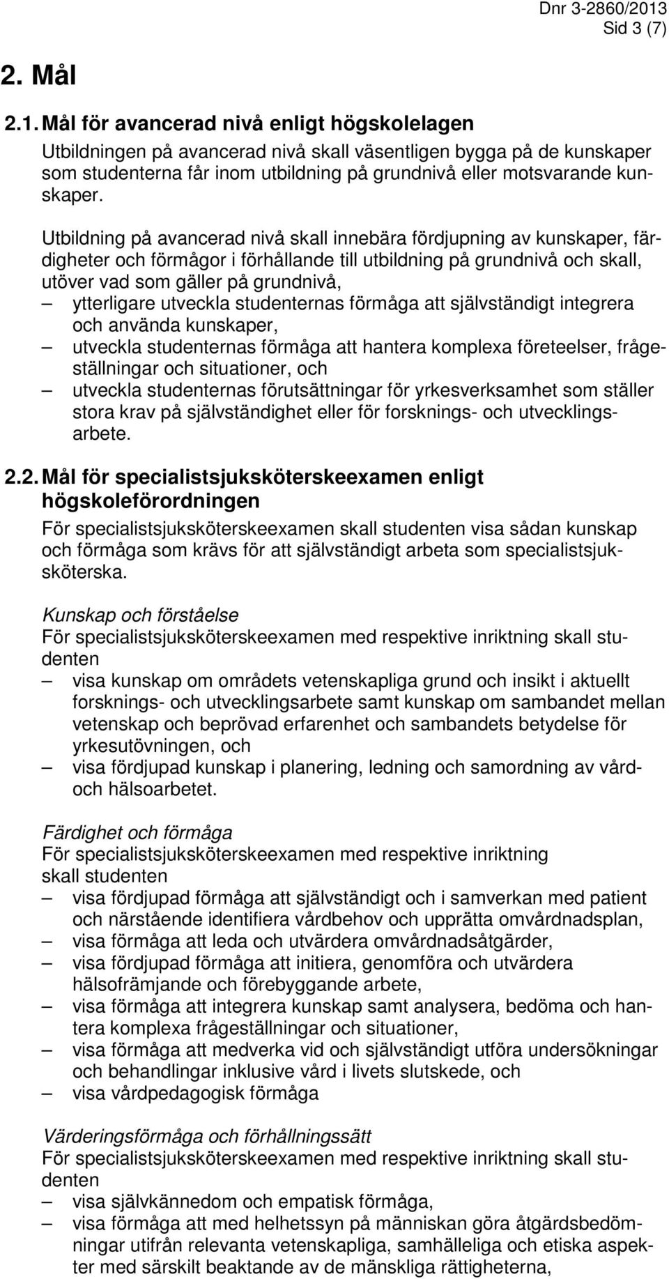 Utbildning på avancerad nivå skall innebära fördjupning av kunskaper, färdigheter och förmågor i förhållande till utbildning på grundnivå och skall, utöver vad som gäller på grundnivå, ytterligare