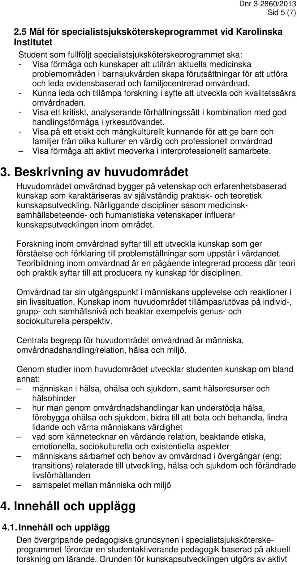 problemområden i barnsjukvården skapa förutsättningar för att utföra och leda evidensbaserad och familjecentrerad omvårdnad.