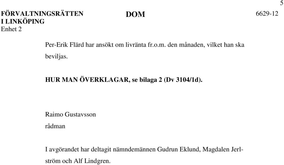 HUR MAN ÖVERKLAGAR, se bilaga 2 (Dv 3104/1d).