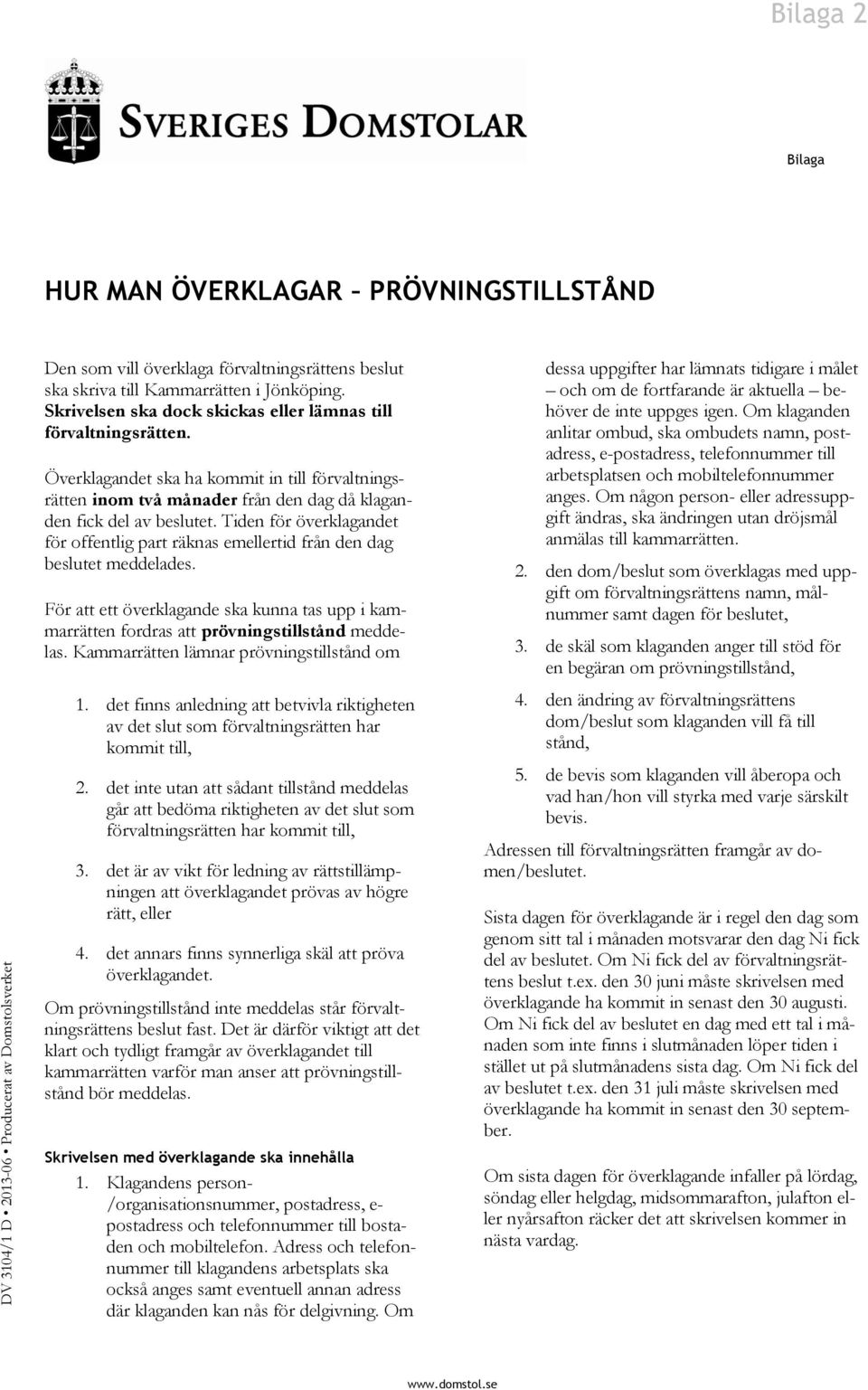 Tiden för överklagandet för offentlig part räknas emellertid från den dag beslutet meddelades. För att ett överklagande ska kunna tas upp i kammarrätten fordras att prövningstillstånd meddelas.