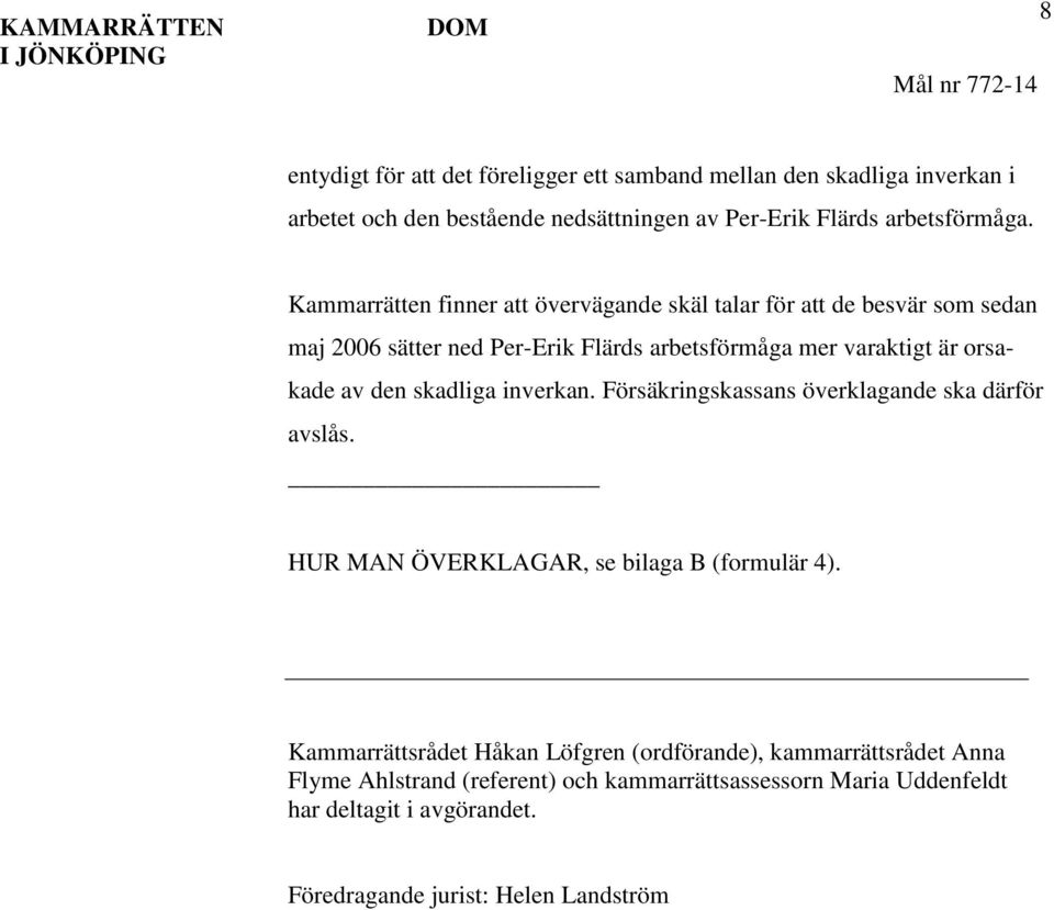 Kammarrätten finner att övervägande skäl talar för att de besvär som sedan maj 2006 sätter ned Per-Erik Flärds arbetsförmåga mer varaktigt är orsakade av den skadliga