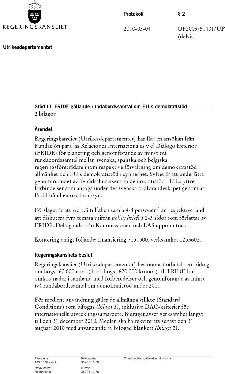 regeringsföreträdare inom respektive förvaltning om demokratistöd i allmänhet och EU:s demokratistöd i synnerhet.