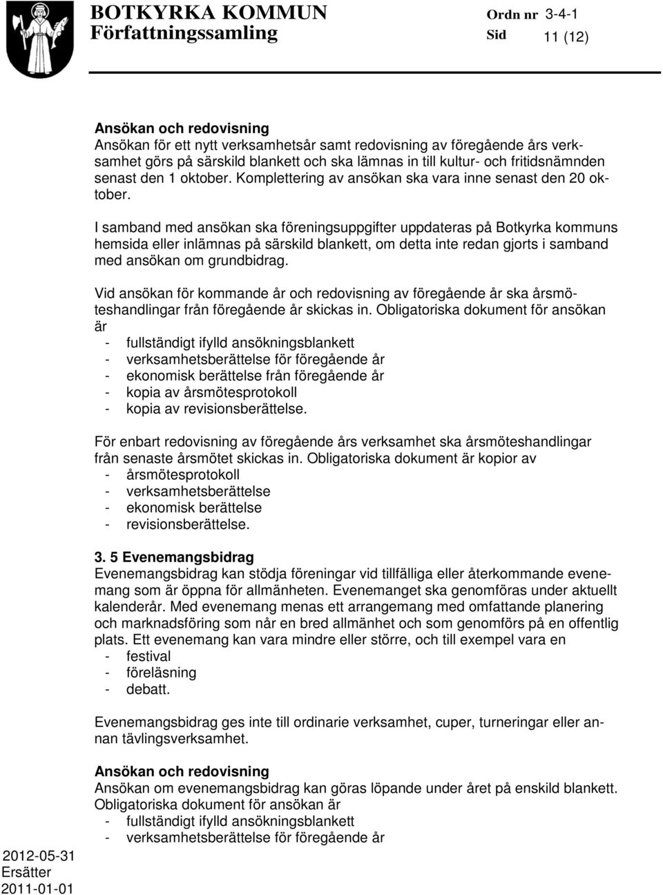 I samband med ansökan ska föreningsuppgifter uppdateras på Botkyrka kommuns hemsida eller inlämnas på särskild blankett, om detta inte redan gjorts i samband med ansökan om grundbidrag.