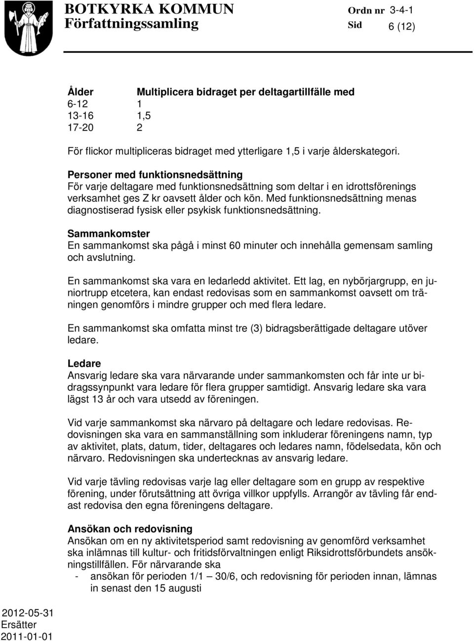 Med funktionsnedsättning menas diagnostiserad fysisk eller psykisk funktionsnedsättning. Sammankomster En sammankomst ska pågå i minst 60 minuter och innehålla gemensam samling och avslutning.