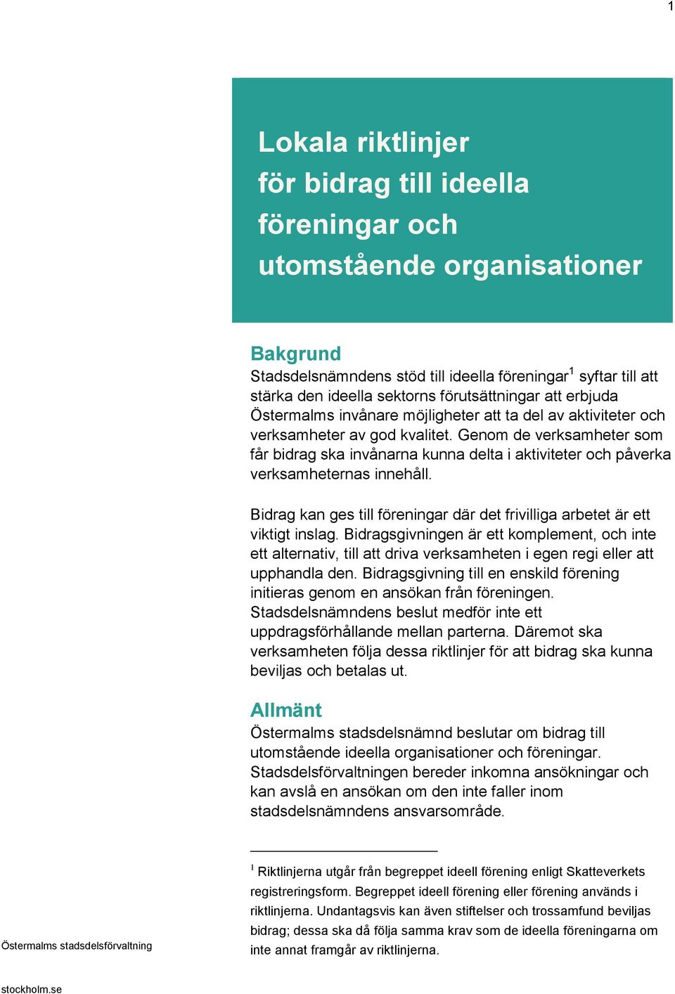 Genom de verksamheter som får bidrag ska invånarna kunna delta i aktiviteter och påverka verksamheternas innehåll. Bidrag kan ges till föreningar där det frivilliga arbetet är ett viktigt inslag.