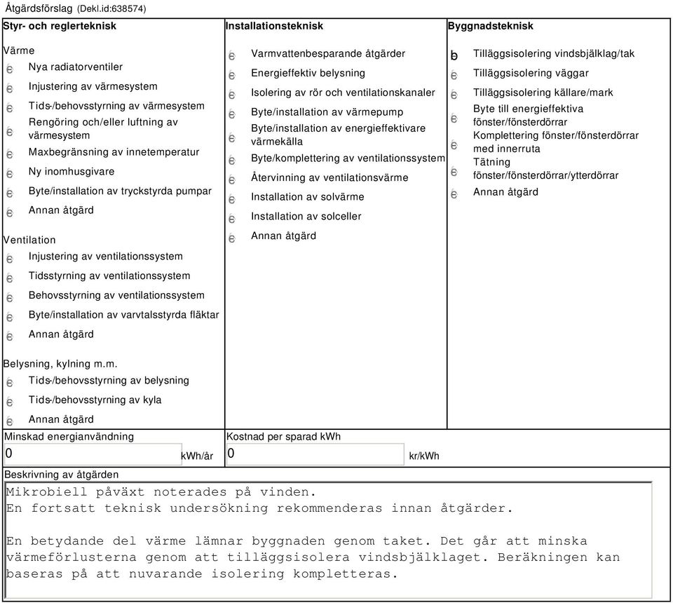 värmesystem Maxbegränsning av innetemperatur Ny inomhusgivare Byte/installation av tryckstyrda pumpar Ventilation Injustering av ventilationssystem Tidsstyrning av ventilationssystem Behovsstyrning