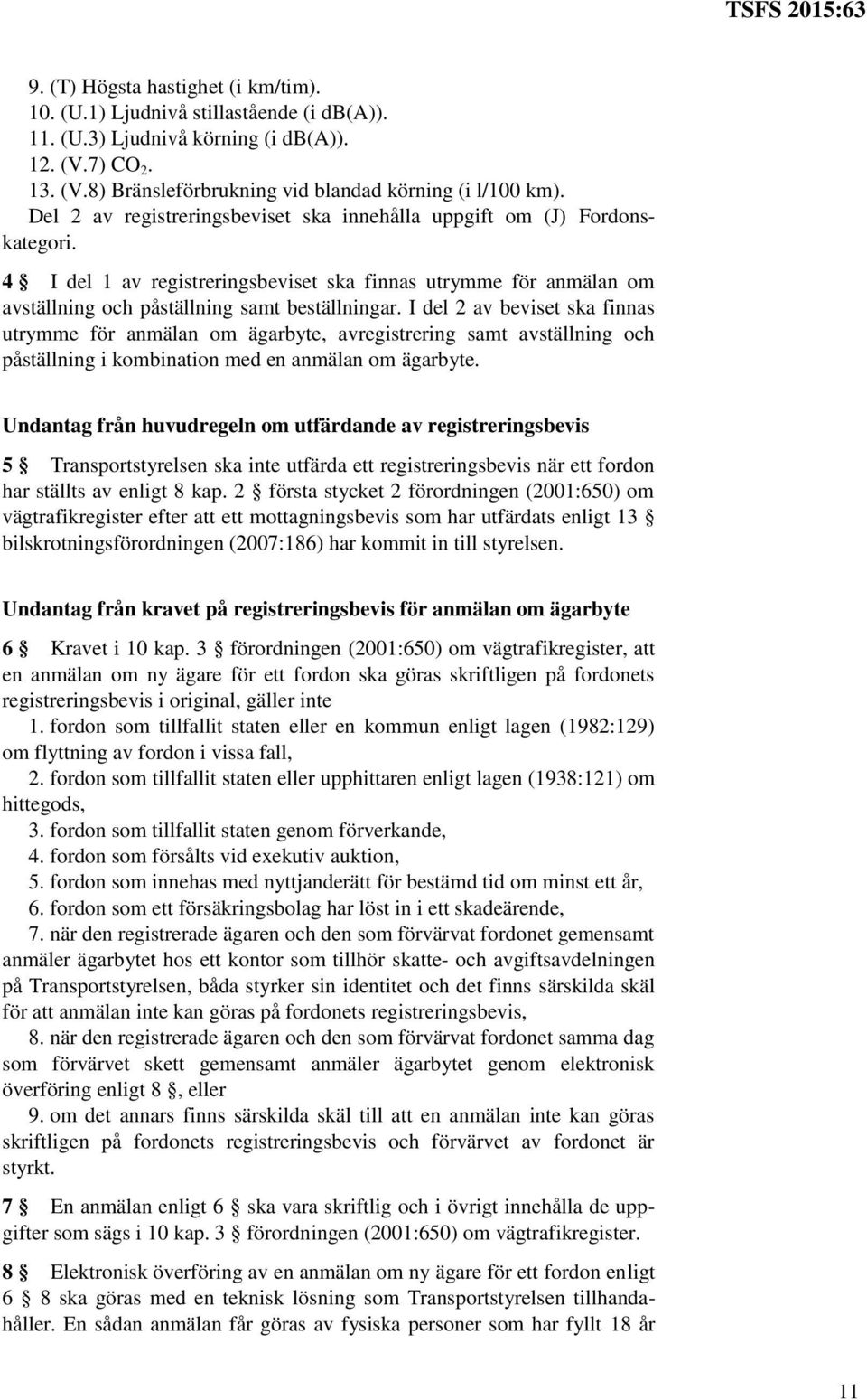 I del 2 av beviset ska finnas utrymme för anmälan om ägarbyte, avregistrering samt avställning och påställning i kombination med en anmälan om ägarbyte.