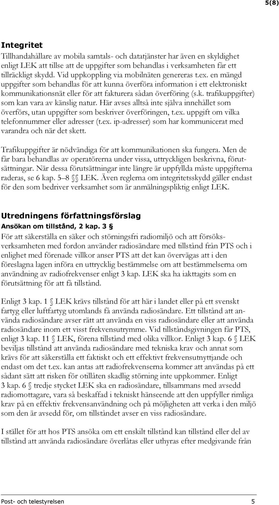 Här avses alltså inte själva innehållet som överförs, utan uppgifter som beskriver överföringen, t.ex. uppgift om vilka telefonnummer eller adresser (t.ex. ip-adresser) som har kommunicerat med varandra och när det skett.