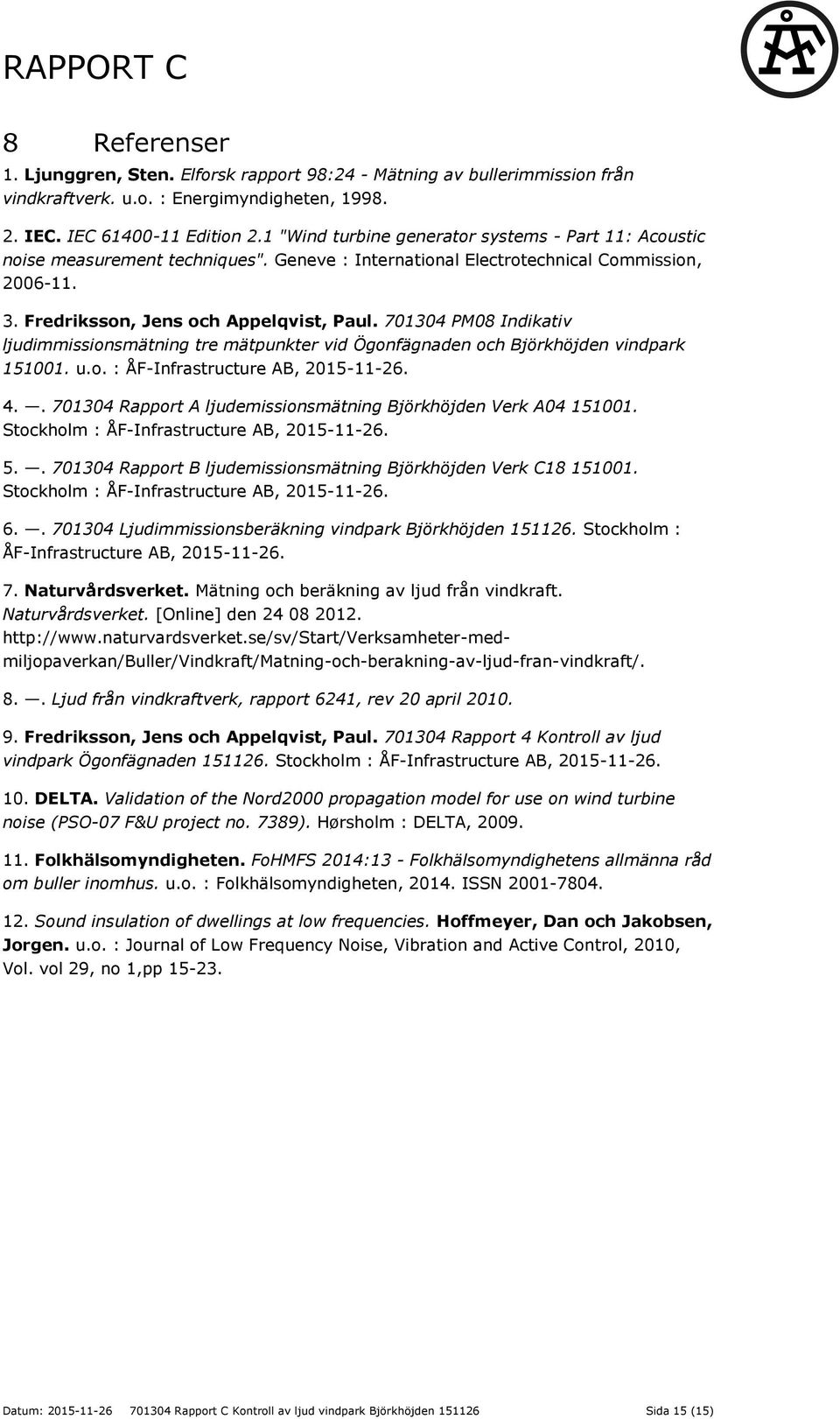 701304 PM08 Indikativ ljudimmissionsmätning tre mätpunkter vid Ögonfägnaden och Björkhöjden vindpark 151001. u.o. : ÅF-Infrastructure AB, 2015-11-26. 4.