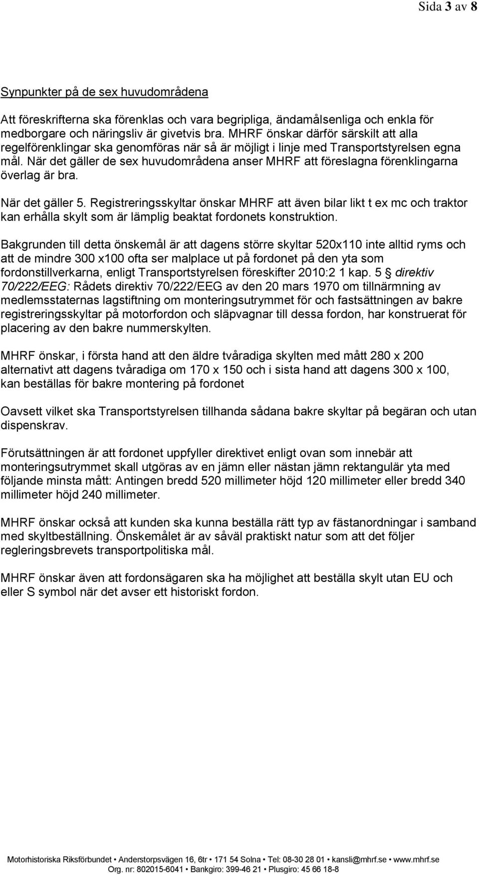 När det gäller de sex huvudområdena anser MHRF att föreslagna förenklingarna överlag är bra. När det gäller 5.