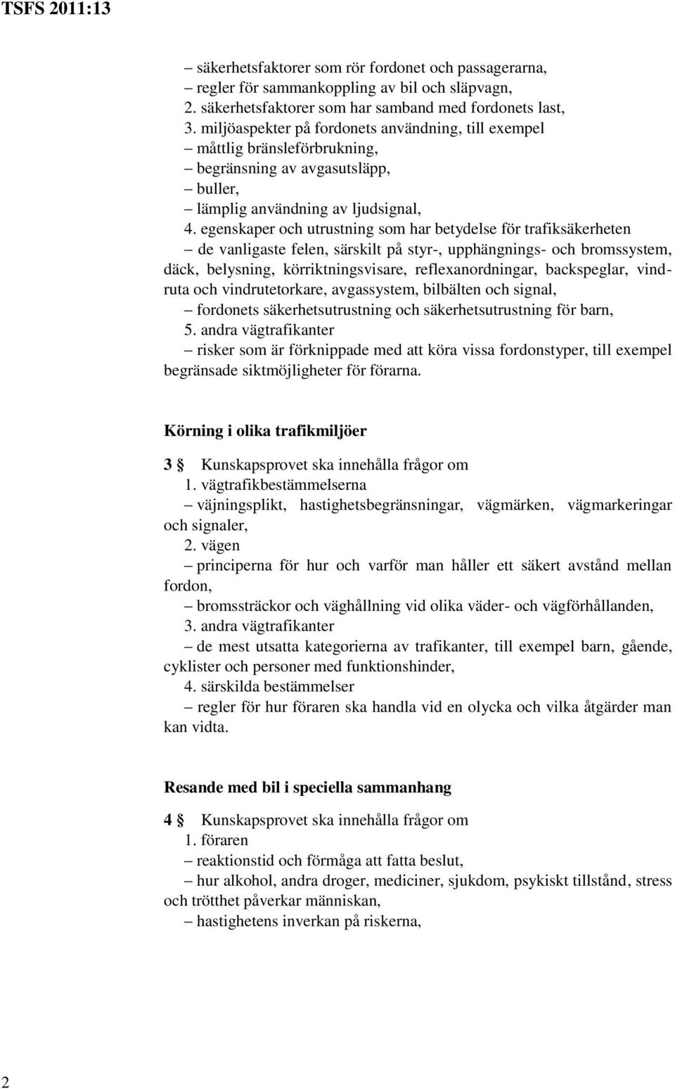 egenskaper och utrustning som har betydelse för trafiksäkerheten de vanligaste felen, särskilt på styr-, upphängnings- och bromssystem, däck, belysning, körriktningsvisare, reflexanordningar,