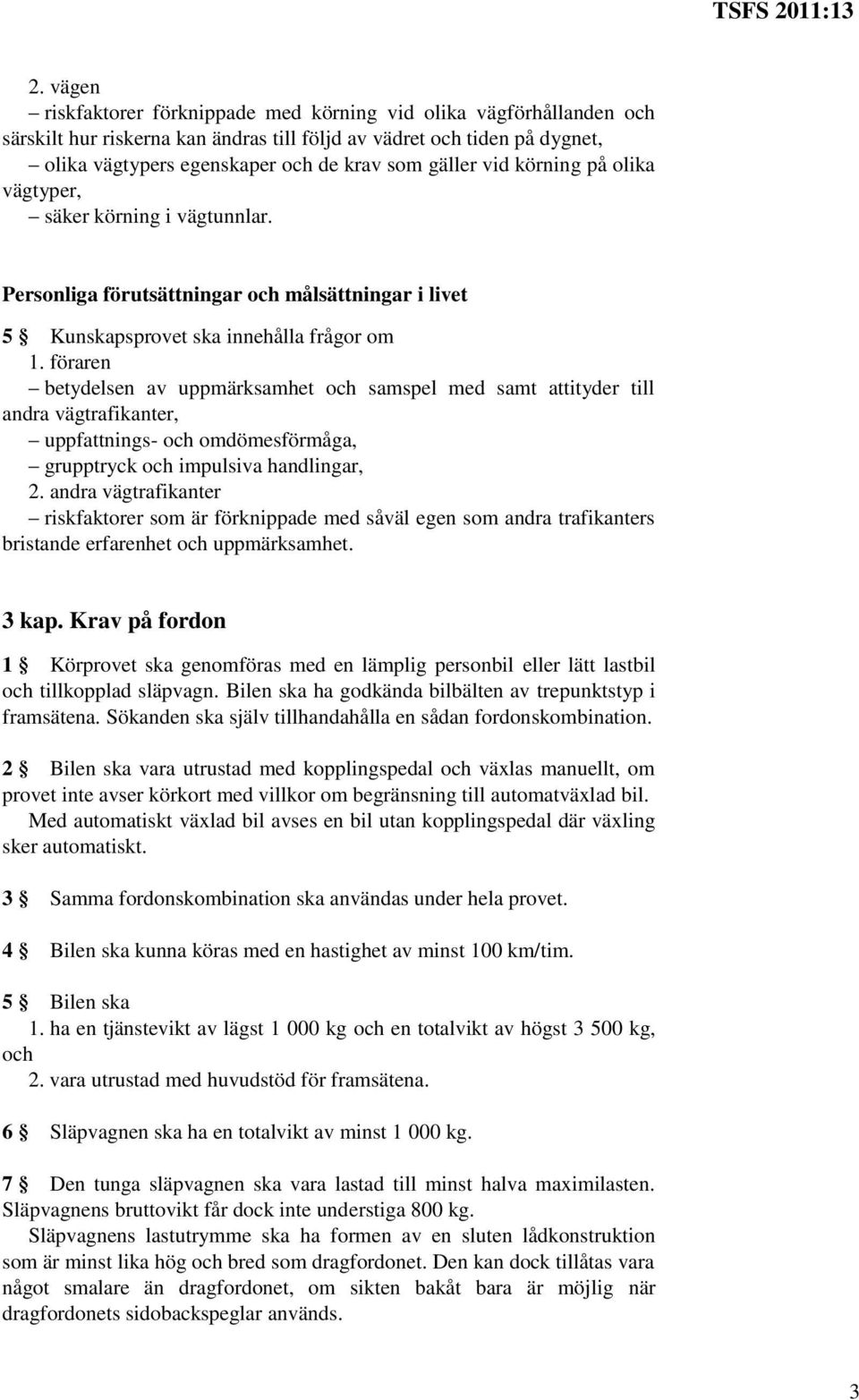 föraren betydelsen av uppmärksamhet och samspel med samt attityder till andra vägtrafikanter, uppfattnings- och omdömesförmåga, grupptryck och impulsiva handlingar, 2.