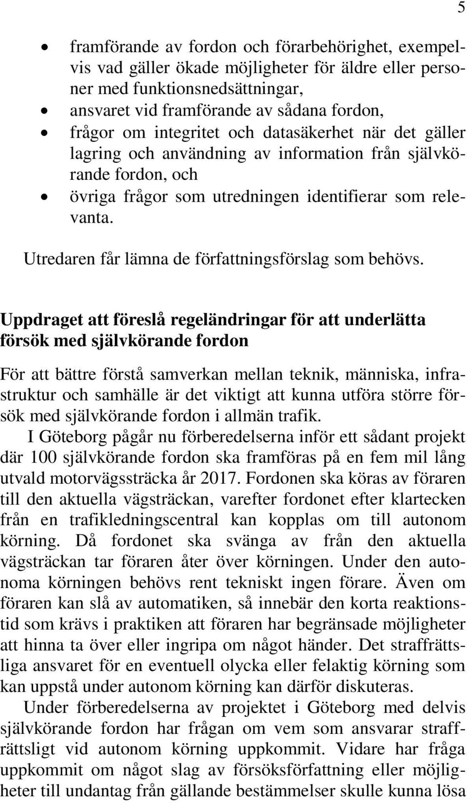 Utredaren får lämna de författningsförslag som behövs.