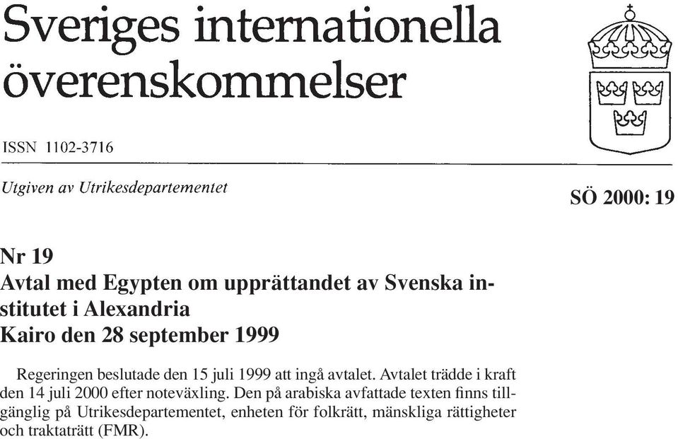 Avtalet trädde i kraft den 14 juli 2000 efter noteväxling.