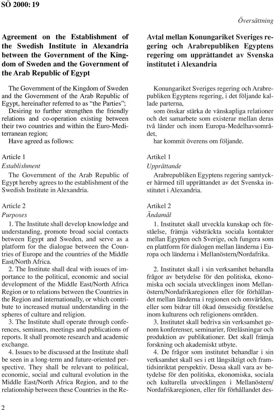 between their two countries and within the Euro-Mediterranean region; Have agreed as follows: Article 1 Establishment The Government of the Arab Republic of Egypt hereby agrees to the establishment