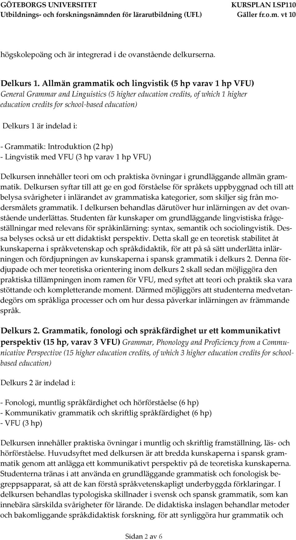 i: Grammatik: Introduktion (2 hp) Lingvistik med VFU (3 hp varav 1 hp VFU) Delkursen innehåller teori om och praktiska övningar i grundläggande allmän grammatik.