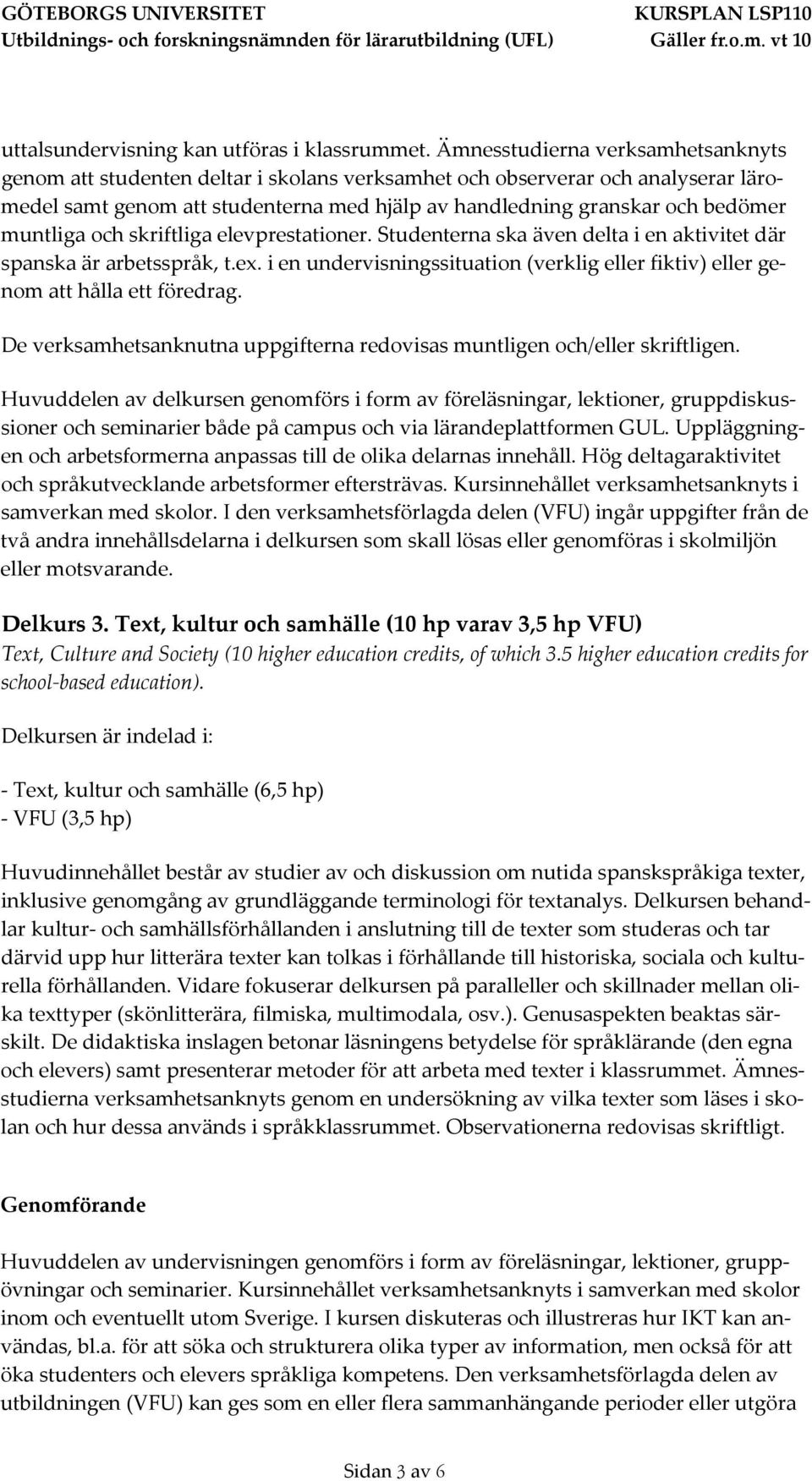 muntliga och skriftliga elevprestationer. Studenterna ska även delta i en aktivitet där spanska är arbetsspråk, t.ex.