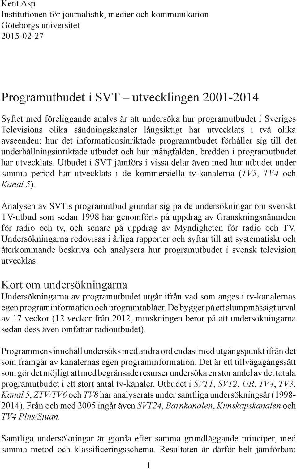 underhållningsinriktade utbudet och hur mångfalden, bredden i programutbudet har utvecklats.