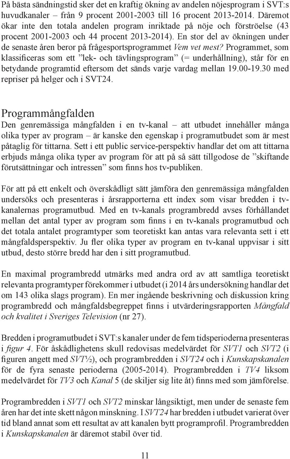 En stor del av ökningen under de senaste åren beror på frågesportsprogrammet Vem vet mest?