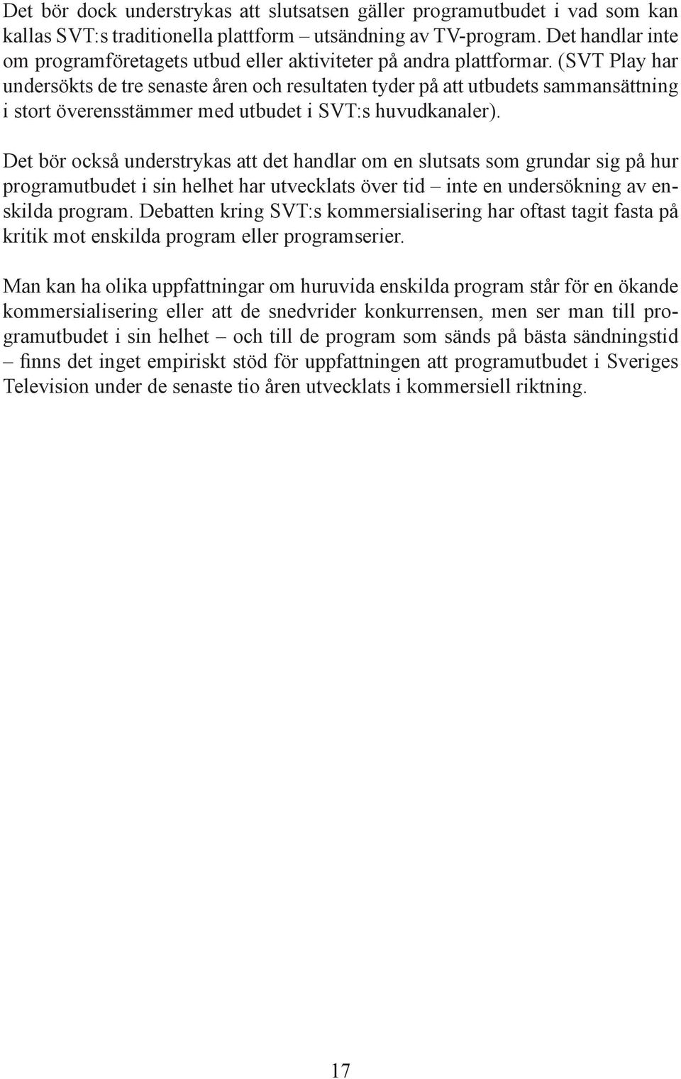 (SVT Play har undersökts de tre senaste åren och resultaten tyder på att utbudets sammansättning i stort överensstämmer med utbudet i SVT:s huvudkanaler).