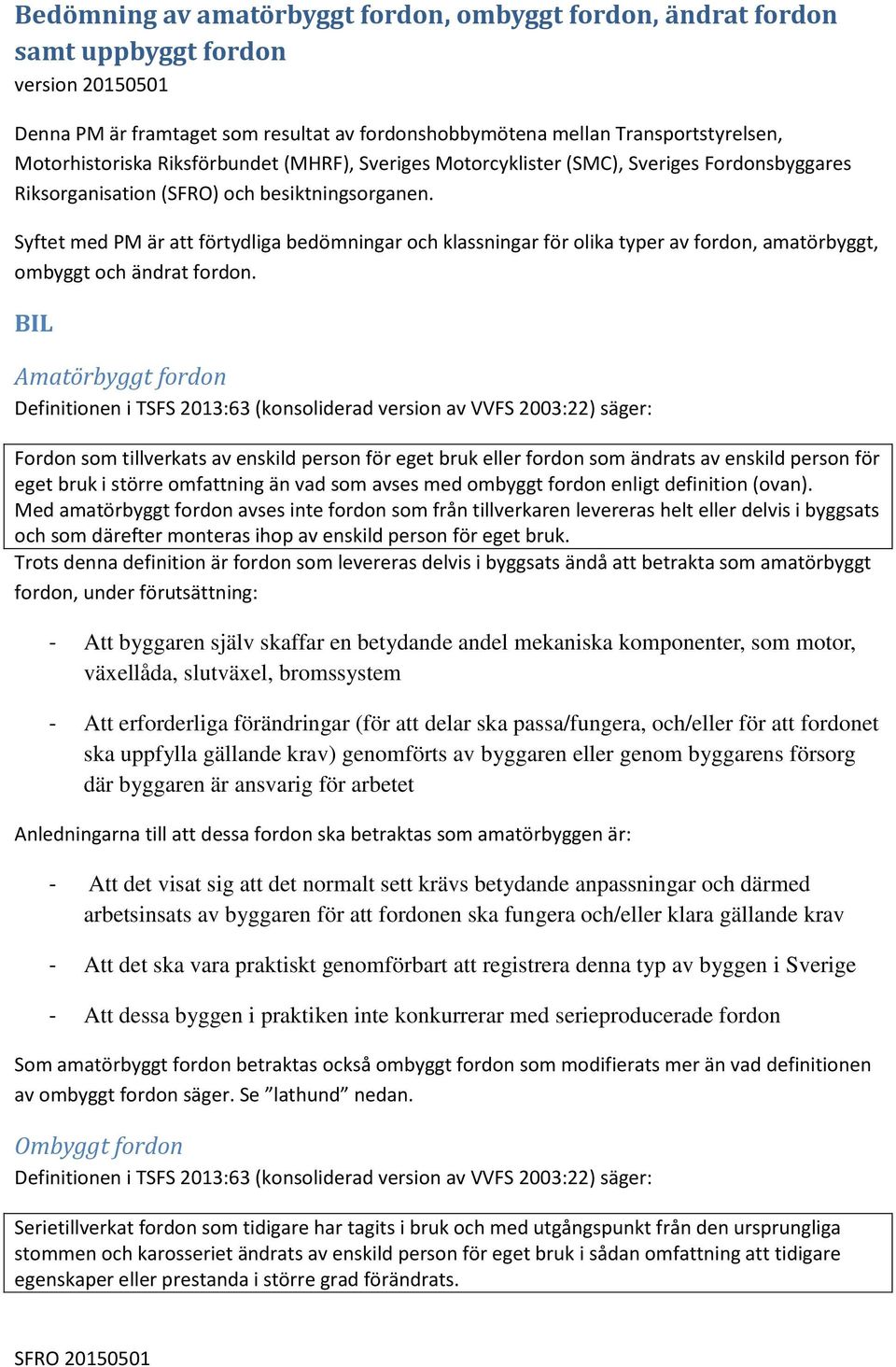 Syftet med PM är att förtydliga bedömningar och klassningar för olika typer av fordon, amatörbyggt, ombyggt och ändrat fordon.
