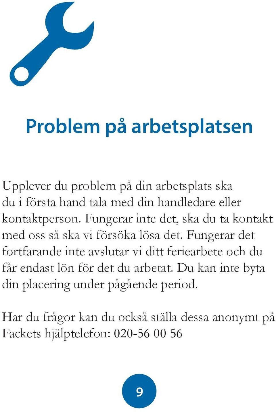 Fungerar det fortfarande inte avslutar vi ditt feriearbete och du får endast lön för det du arbetat.